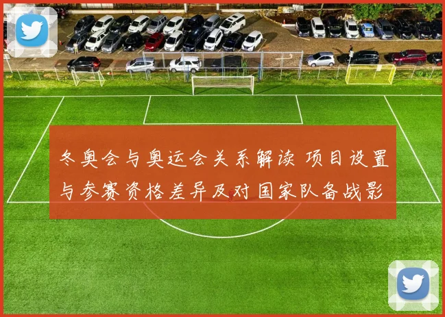 冬奥会与奥运会关系解读 项目设置与参赛资格差异及对国家队备战影响